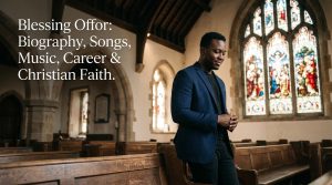 Blessing Offor: Biography, Songs, Music, Career & Christian Faith