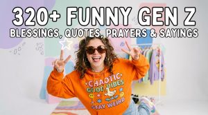 320+ Funny Gen Z Blessings, Quotes, Prayers & Sayings
